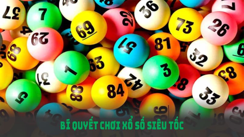 Bí quyết chơi xổ số siêu tốc hiệu quả để chinh phục phần thưởng lớn