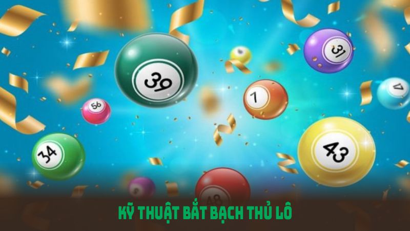 Kỹ thuật bắt bạch thủ lô giúp người chơi nâng cao khả năng trúng thưởng đáng kể