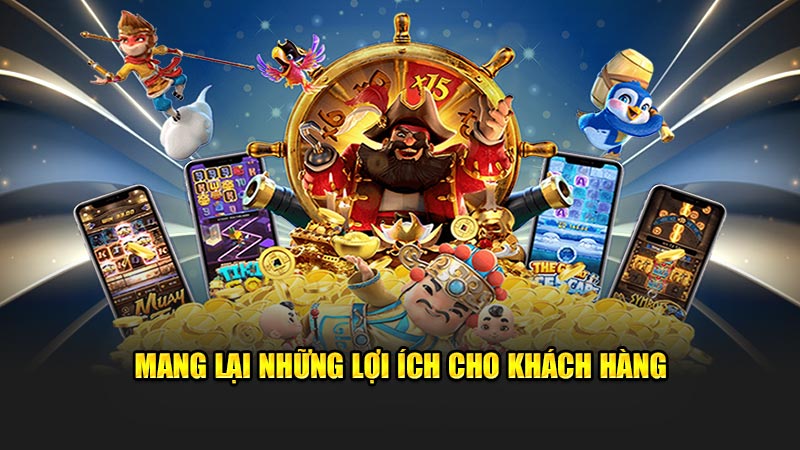 Mang lại siêu nhiều lợi ích dành cho khách hàng chơi