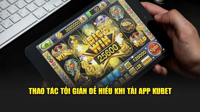 Thao tác tối giản dễ hiểu khi tải app KUBET