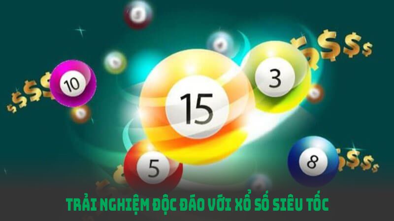 Trải nghiệm độc đáo với xổ số siêu tốc cùng cơ hội trúng thưởng tức thì