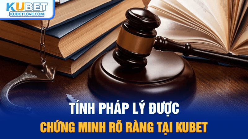 Tính Pháp Lý Được Chứng Minh Rõ Ràng Tại Kubet
