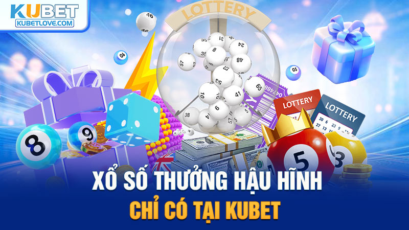 Xổ Số Thưởng Hậu Hĩnh Chỉ Có Tại Kubet